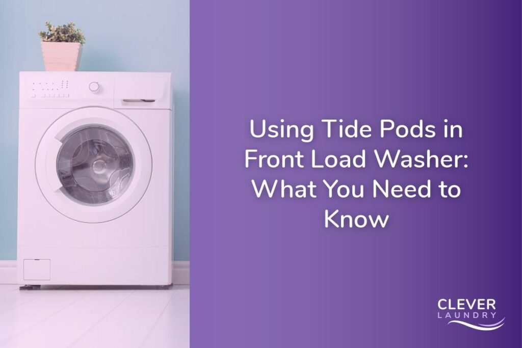 Using Tide Pods in Front Load Washer What You Need to Know