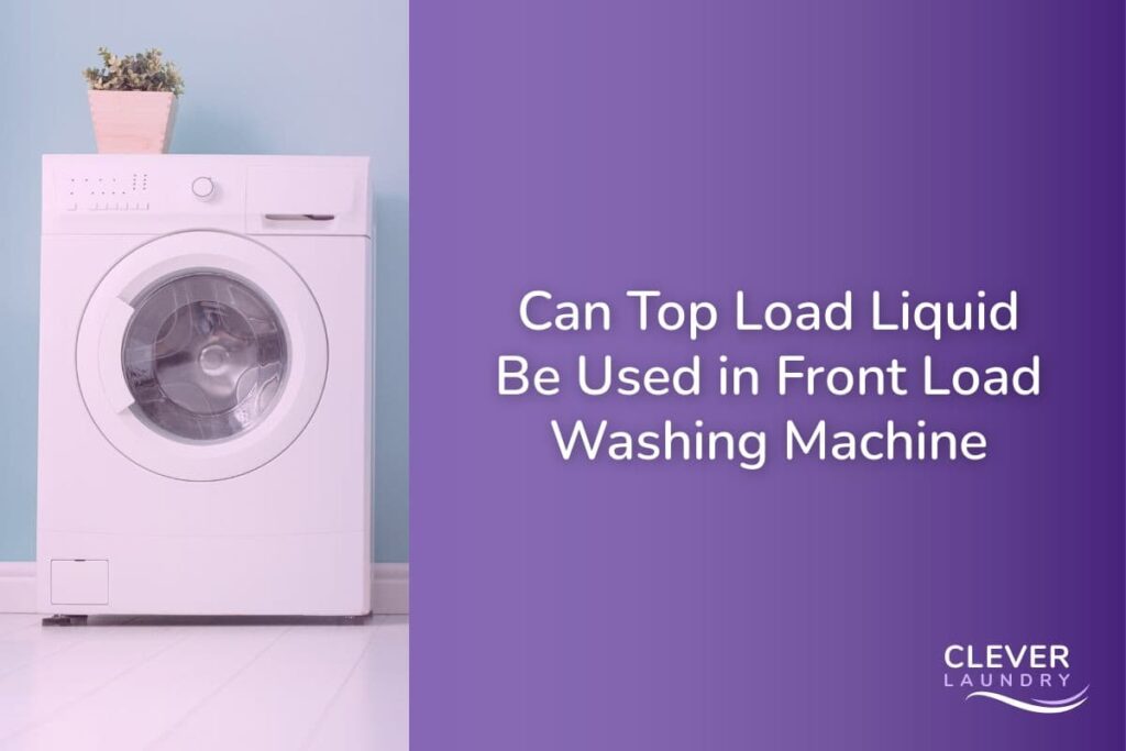 Can Top Load Liquid Be Used in Front Load Washing Machine