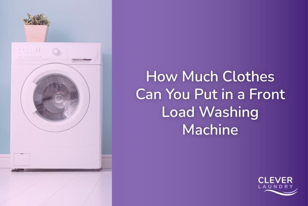 How Much Clothes Can You Put in a Front Load Washing Machine