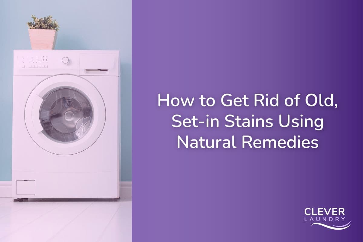 How To Get Rid Of Old, SetIn Stains Using Natural Remedies