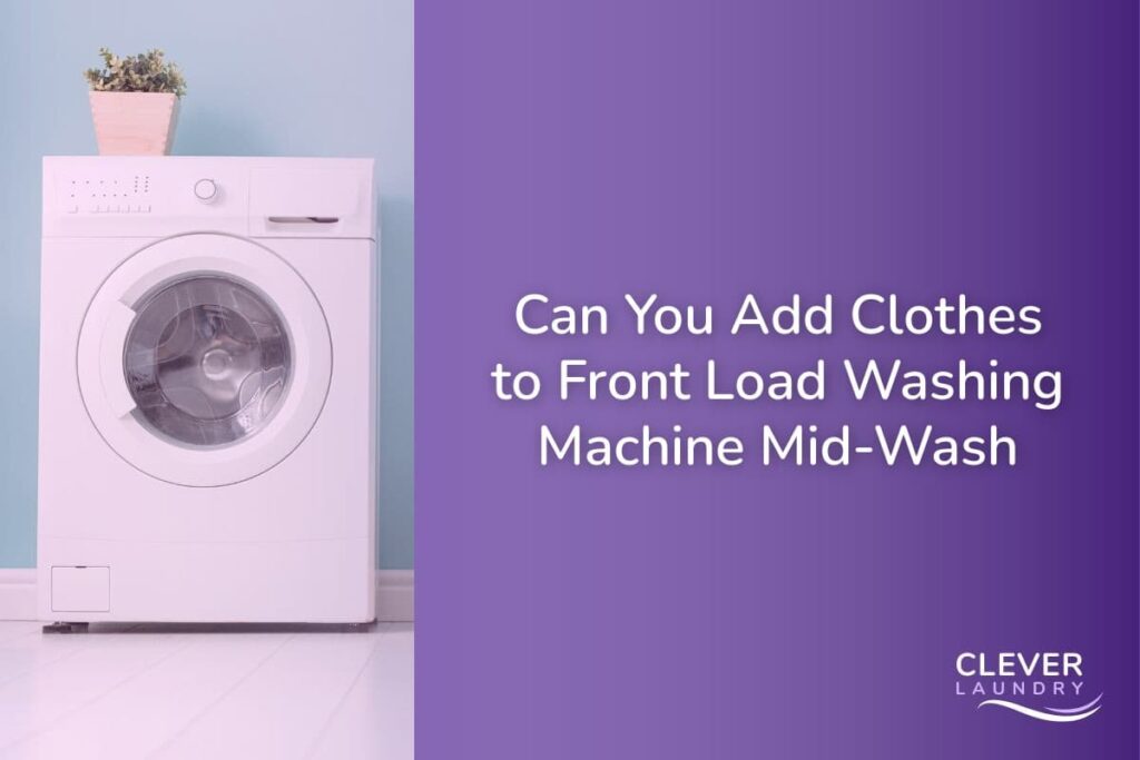 Can You Add Clothes to Front Load Washing Machine Mid Wash