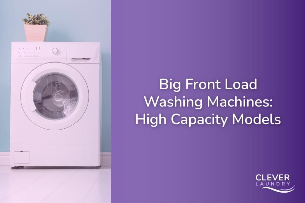 Big Front Load Washing Machines High Capacity Models